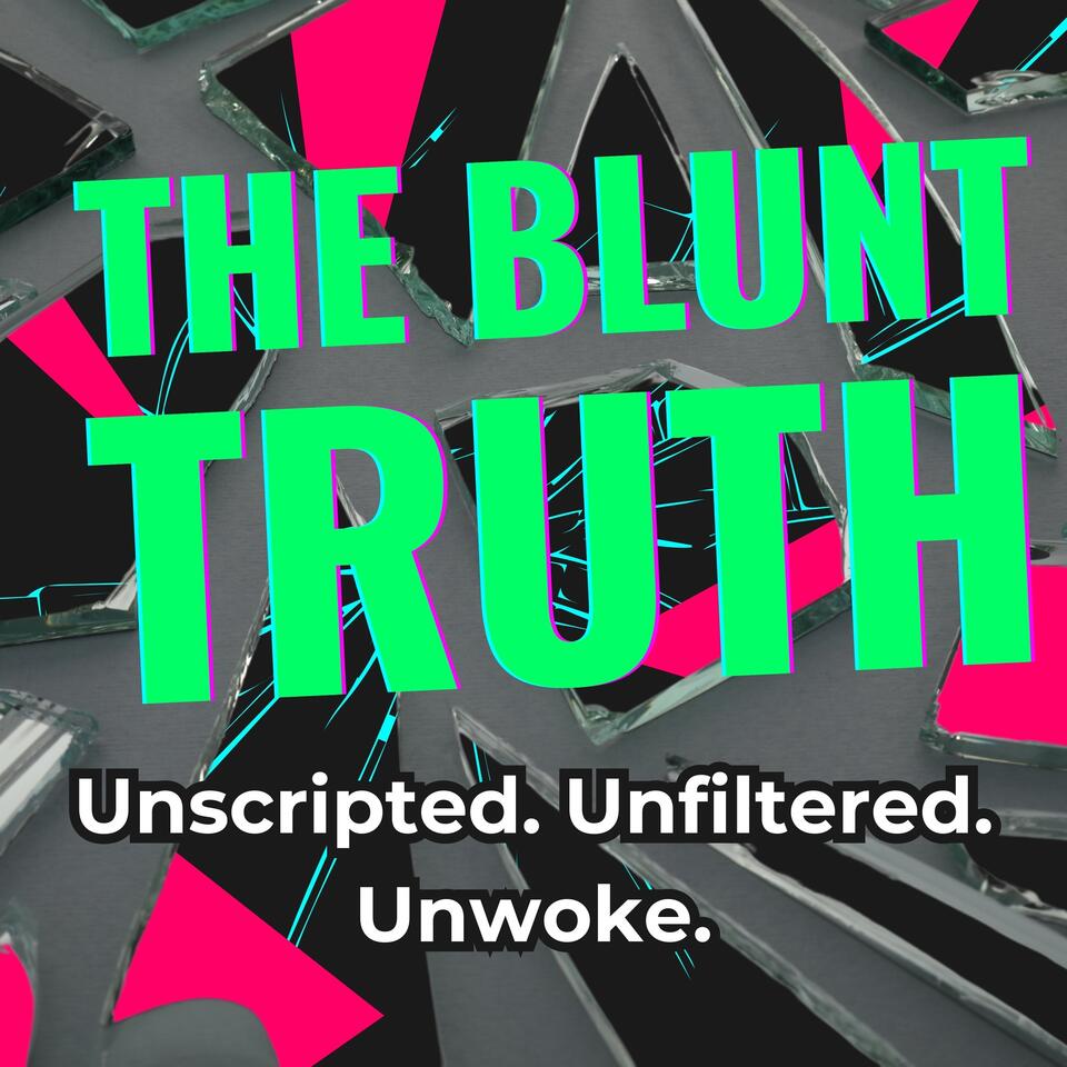 THE BLUNT TRUTH: Unscripted. Unfiltered. Unwoke.
