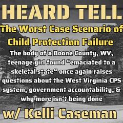 The Worst Case Scenario of Child Protective Failure Happens in West Virginia w/guest Kelli Caseman - Heard Tell