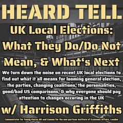 UK Local Elections: What They Do/Do Not Mean, What To Know, & What‘s Next w/ Harrison Griffiths - Heard Tell
