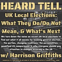 UK Local Elections: What They Do/Do Not Mean, What To Know, & What‘s Next w/ Harrison Griffiths - Heard Tell