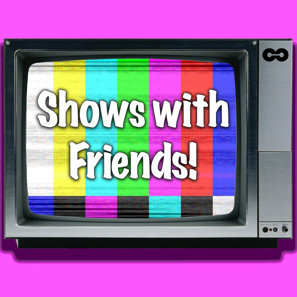 Shows with Friends