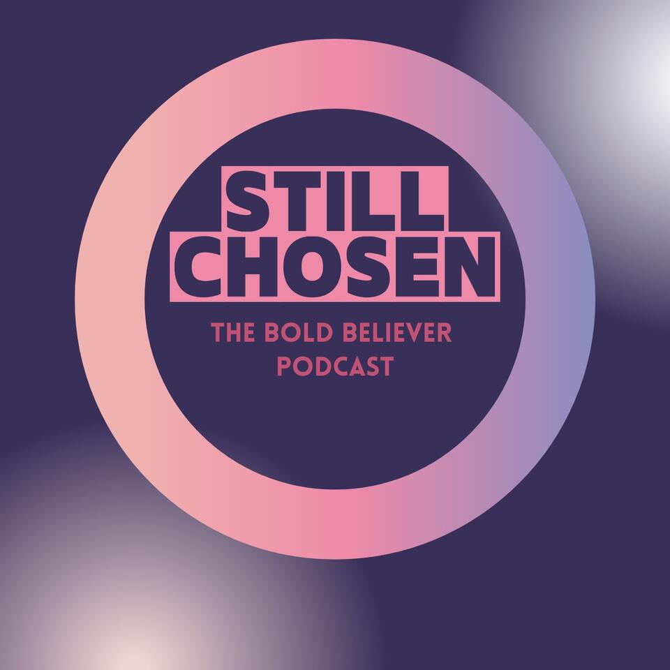 Still Chosen: The Bold Believer Podcast