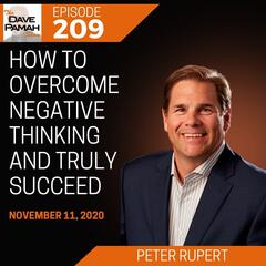 How to Overcome Negative Thinking and Truly Succeed with Peter Ruppert - The Dave Pamah Show
