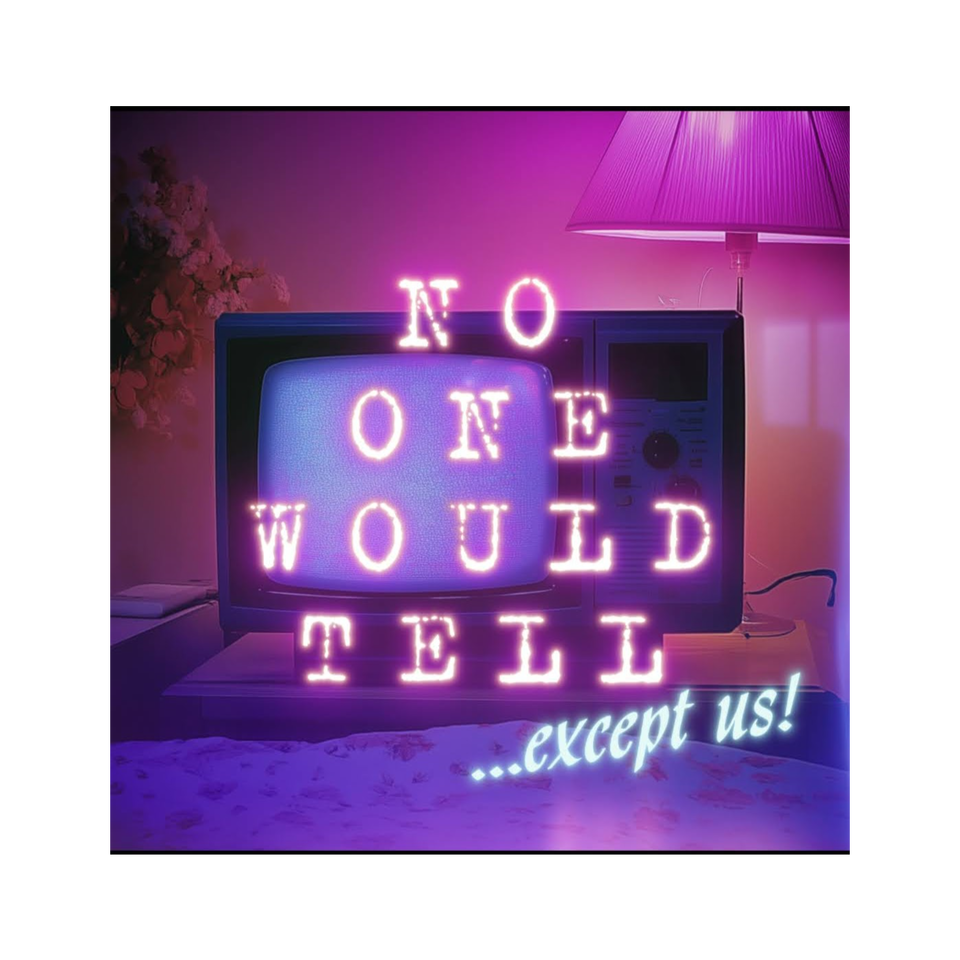 No One Would Tell...except us!