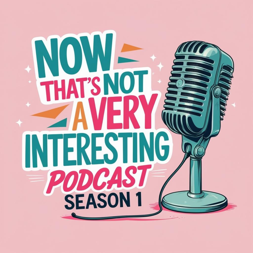 Now That's Not A Very Interesting Podcast!