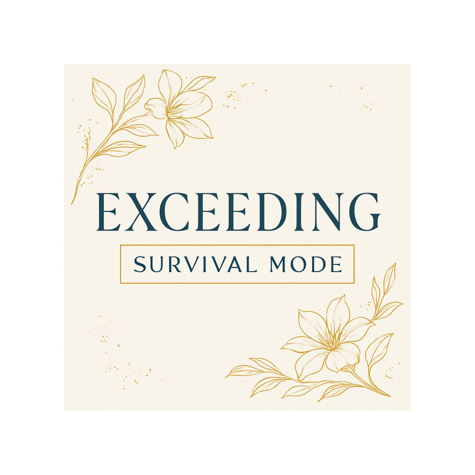 Exceeding Survival Mode. Real Talks, Real Tools, Real Transformation