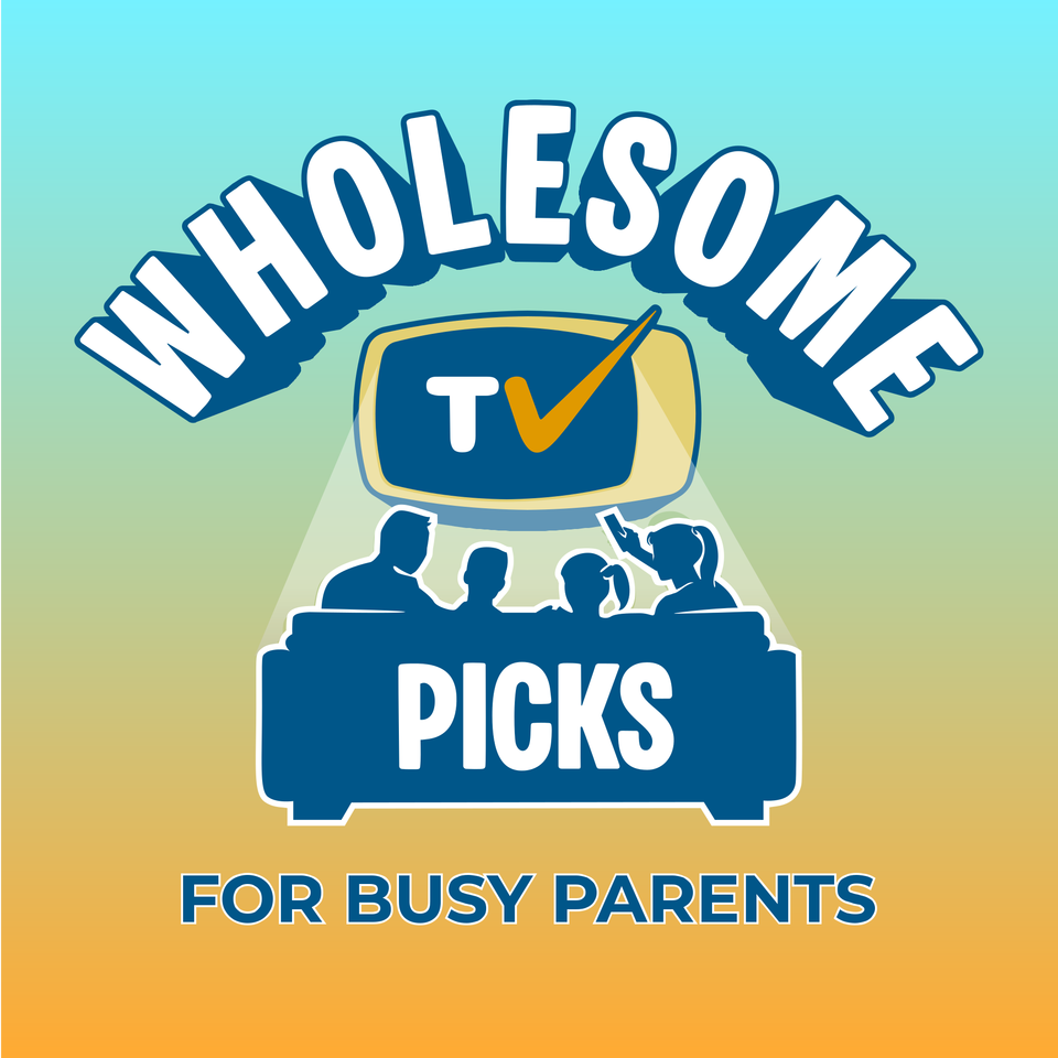 Wholesome TV Picks | Clean Family-Friendly TV Show & Movie Recommendations for Busy Parents