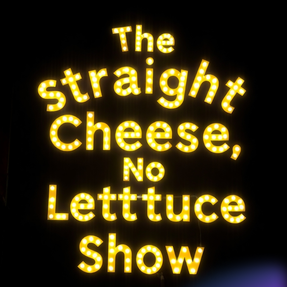 The Straight Cheese, No Lettuce Show