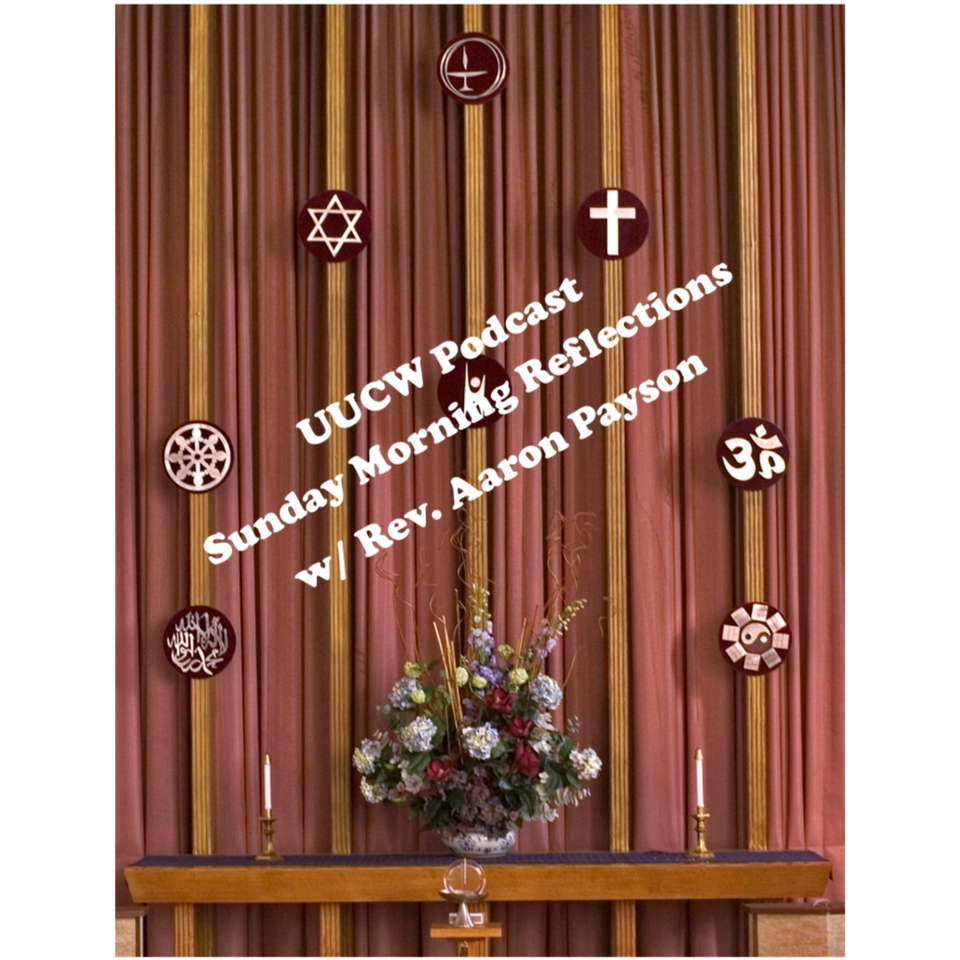 Sunday Morning Reflections by Rev. Aaron Payson @ The Unitarian Universalist Church of Worcester, MA