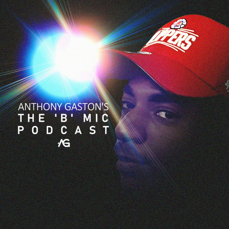 Anthony Gaston’s “The ‘B’ Mic” Podcast
