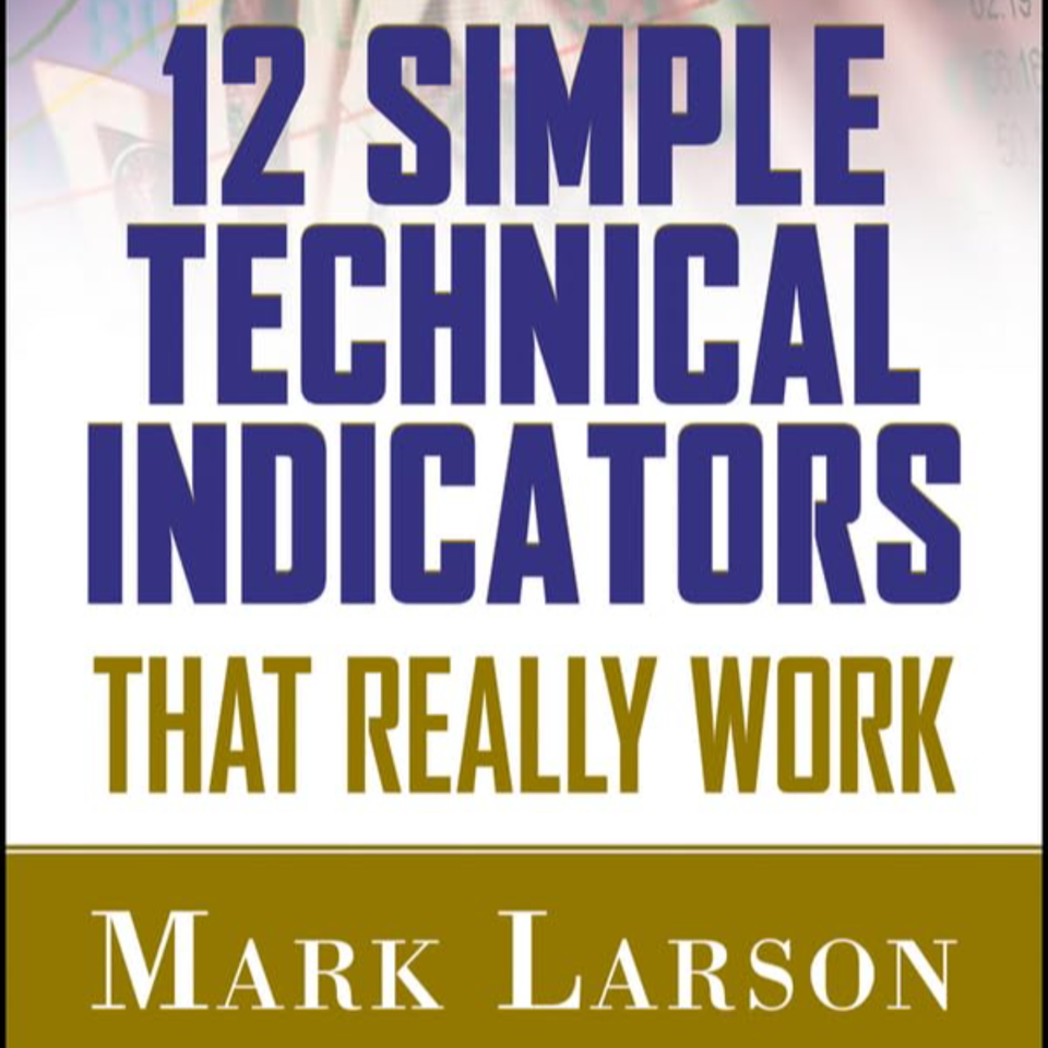 12 Simple Technical Indicators – That Really Work by Mark Larson, Book Summary, Podcast, English