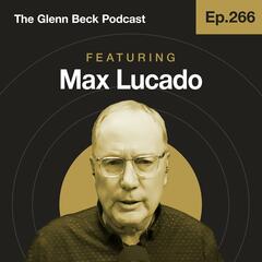 Ep 266 | Max Lucado on Overcoming Grief in Dark Times | The Glenn Beck Podcast - The Glenn Beck Program