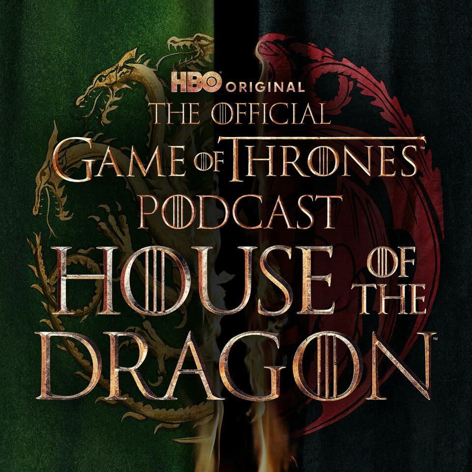 The Official Game of Thrones Podcast: House of the Dragon