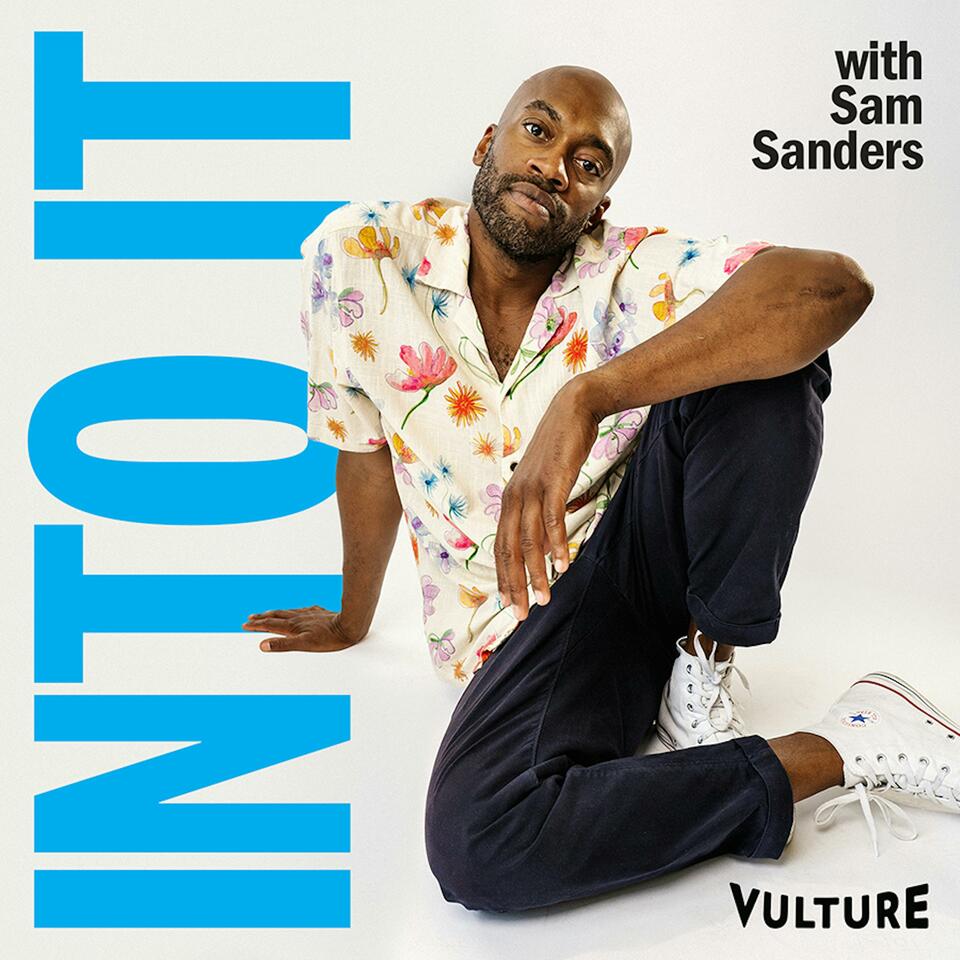 Into It: A Vulture Podcast with Sam Sanders