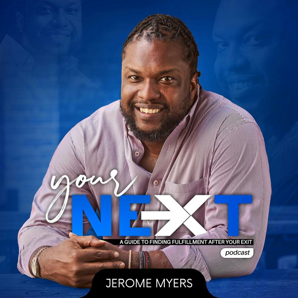 Your Next: A Guide to Finding Fulfillment After Your Exit Hosted by Jerome Myers