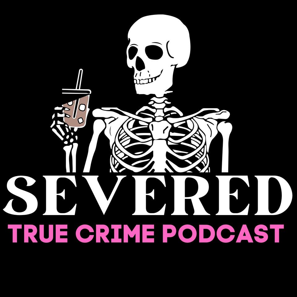 Severed | True Crime Podcast