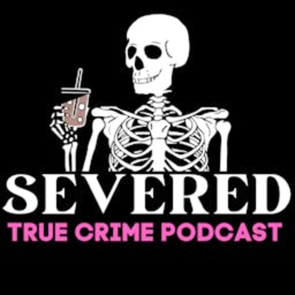 Severed | True Crime Podcast