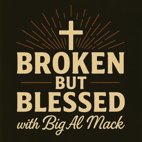 Broken but Blessed with Big Al Mack