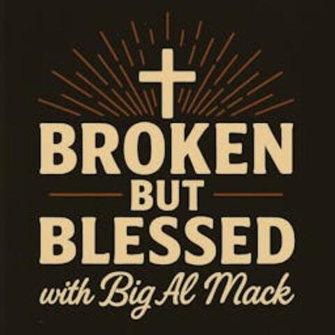Broken but Blessed with Big Al Mack