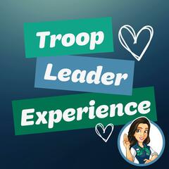 Troop Leader Experience: A Podcast about Girl Scouts for Troop Leaders and other Girl Scout Volunteers