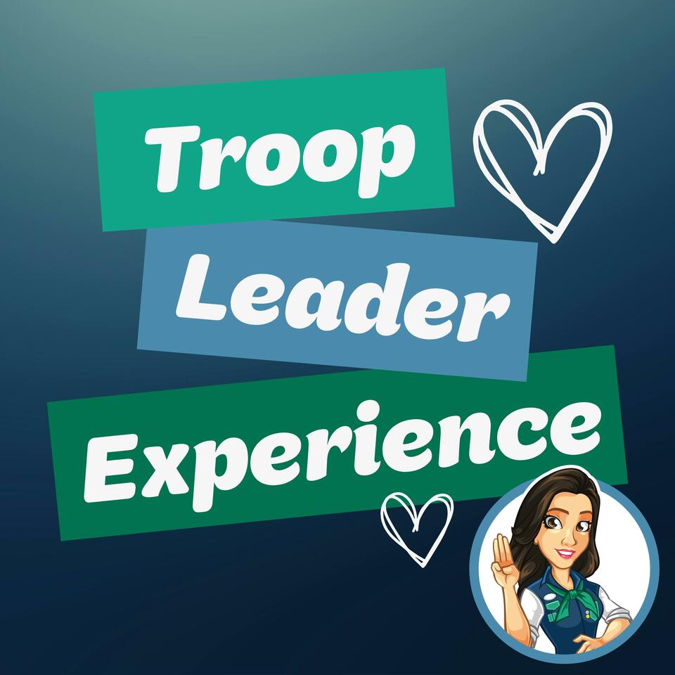 Troop Leader Experience: A Podcast about Girl Scouts for Troop Leaders and other Girl Scout Volunteers