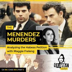 Ep 150: The Menendez Murders: Analysing the Habeas Petition with Maggie Freleng, Part 5 - Crime Analyst