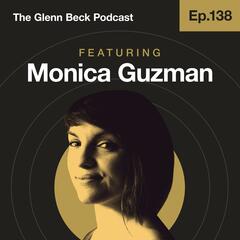 Ep 138 | Why Would a Lefty Talk to Glenn Beck? | Monica Guzman | The Glenn Beck Podcast - The Glenn Beck Program