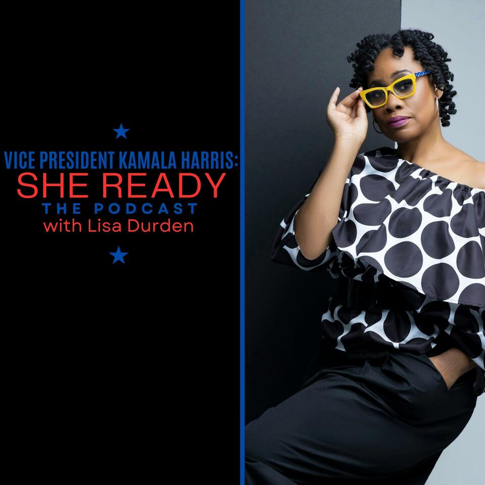 Vice President Kamala Harris: She Ready! The Podcast With Lisa Durden