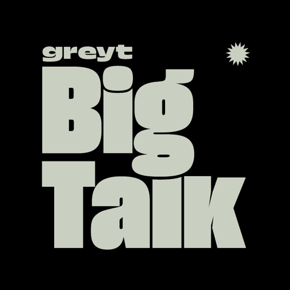 Greyt Big Talk