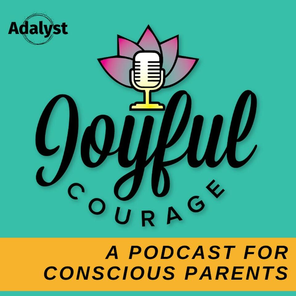 Joyful Courage - A Conscious Parenting Podcast