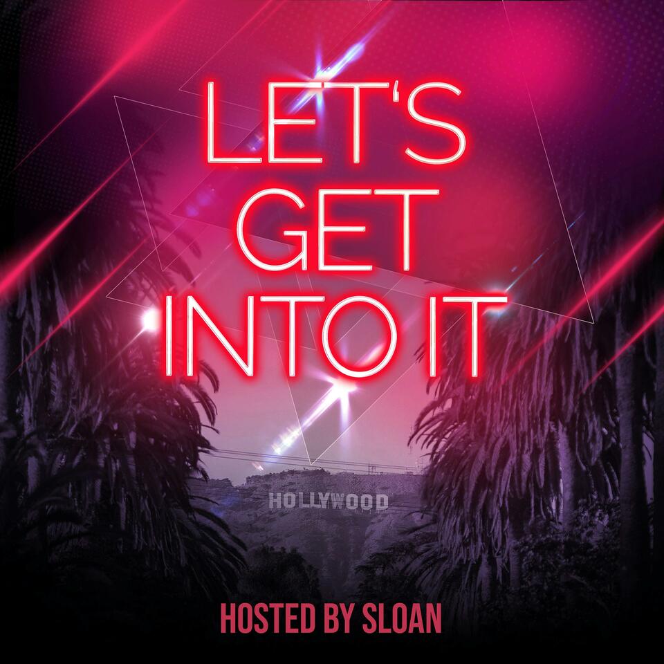 Let's Get Into It - Hosted by Sloan