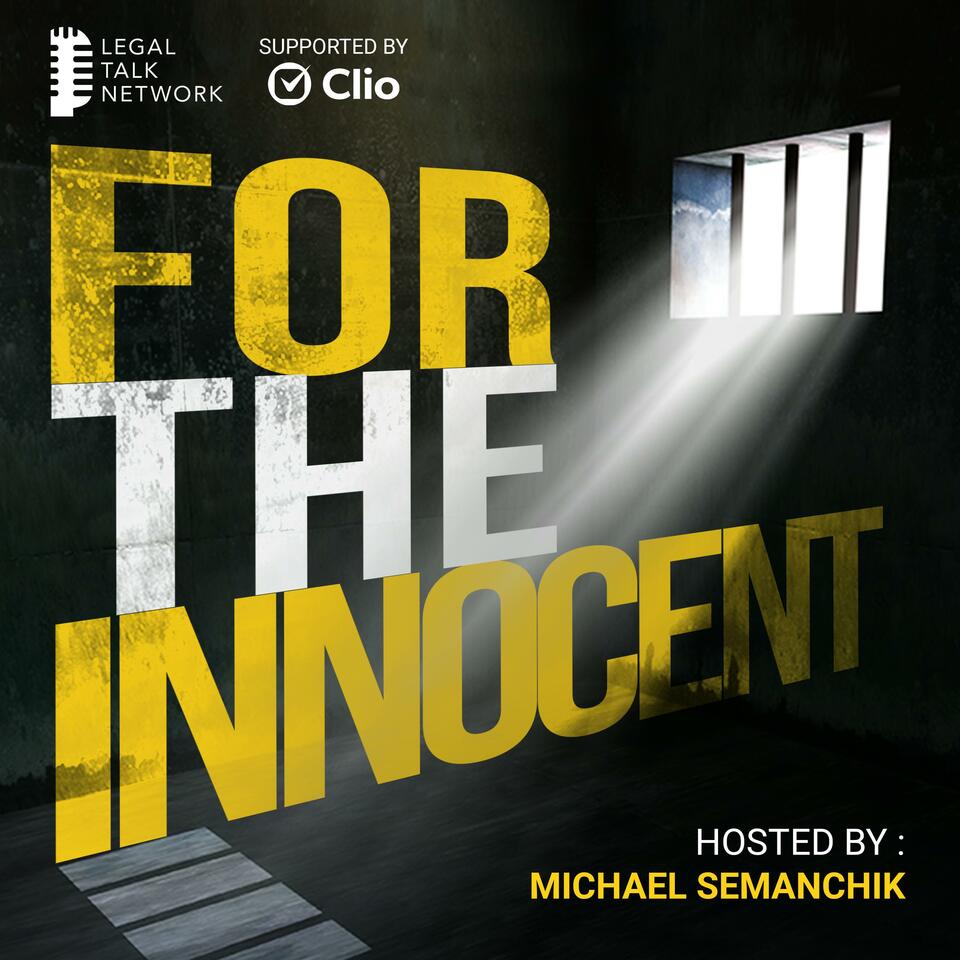 For the Innocent: A Podcast About Wrongful Convictions, Legal Failures, Prison, True Crime, Forensic Science, and Criminal Justice