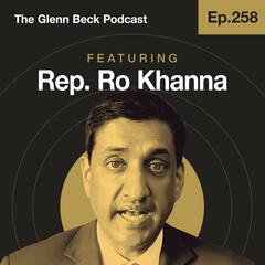 Ep 258 | Rep. Ro Khanna & Glenn Beck Debate Deportations, Tax Cuts & Trump | The Glenn Beck Podcast         - The Glenn Beck Program
