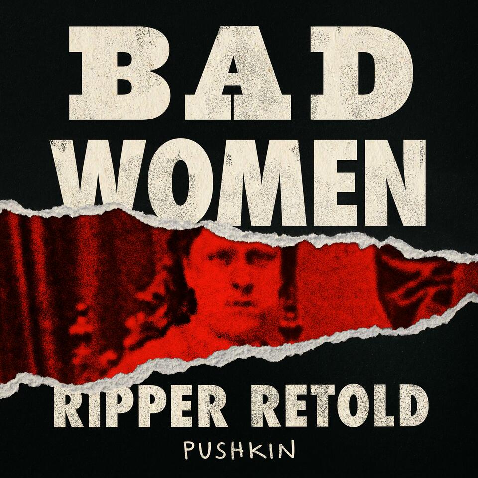 Bad Women: The Ripper Retold- Listen Now