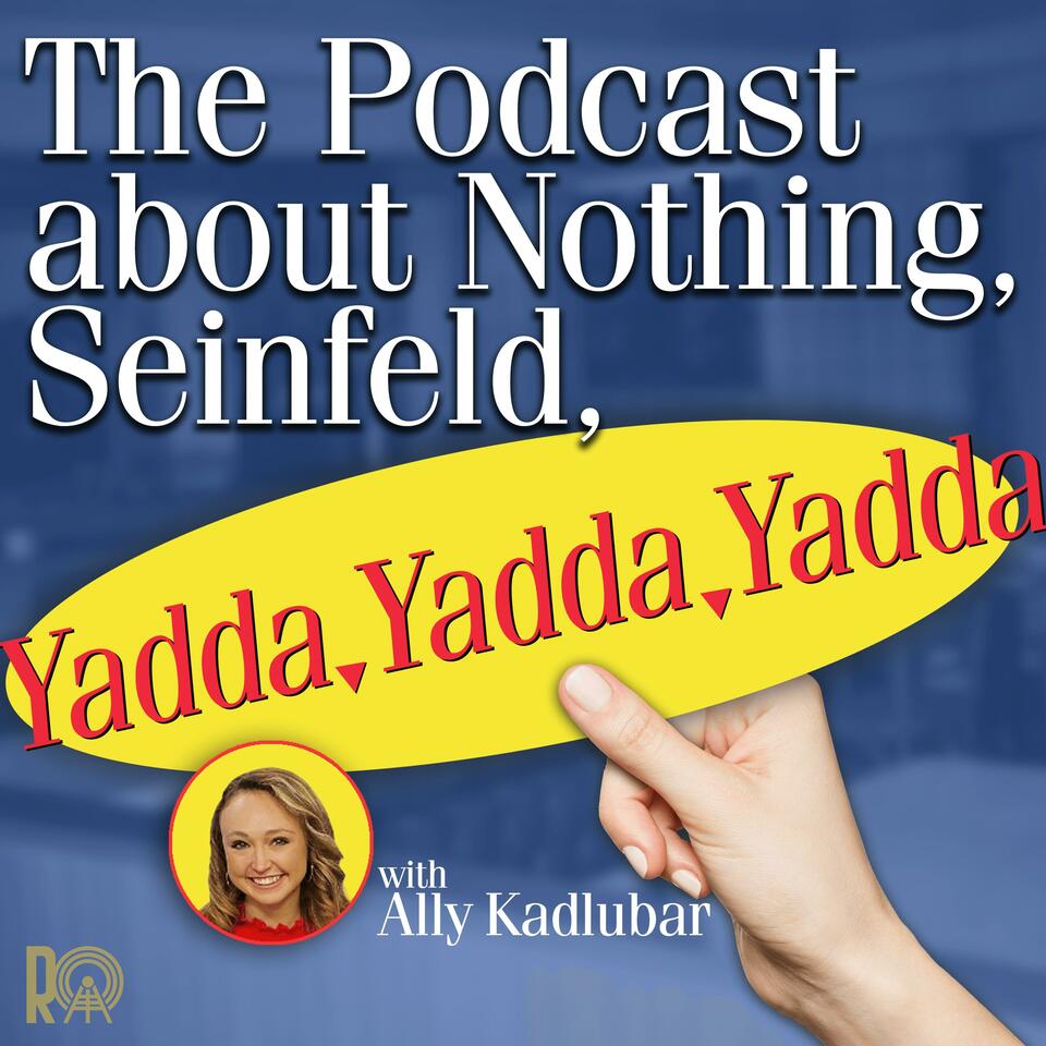 The Podcast About Nothing, Seinfeld, Yadda, Yadda, Yadda...