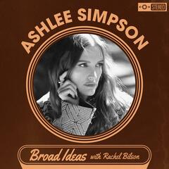 Ashlee Simpson on SNL-controversy, Individuality, and Relationship with Jessica - Broad Ideas with Rachel Bilson & Olivia Allen