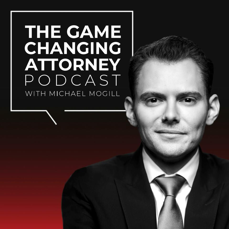 The Game Changing Attorney Podcast with Michael Mogill