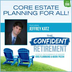 Ep 096: Core Estate Planning For All! - The Confident Retirement