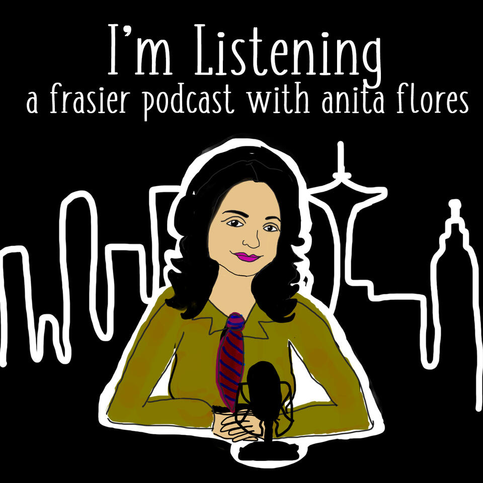 I'm Listening : A Frasier Podcast with Anita Flores