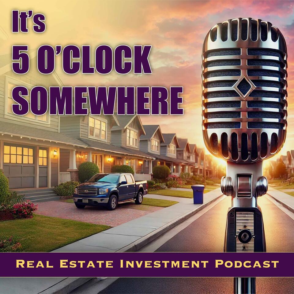 Real Estate Investing Podcast - 5 O'Clock Somewhere