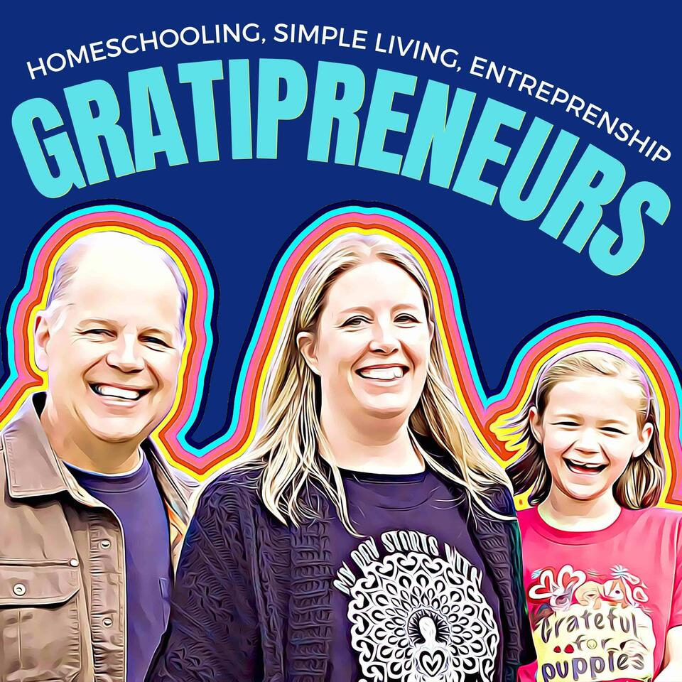 Gratipreneurs - A podcast about the science of gratitude, homeschooling, simple living, & entrepreneurship