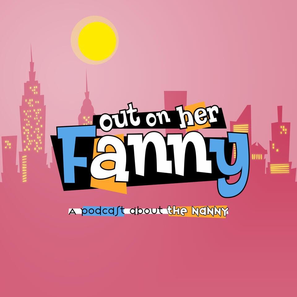 Out on her Fanny: A Podcast About The Nanny