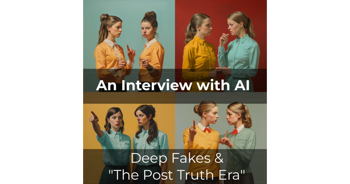 An Interview with AI Deep Fakes & the ”Post Truth Era” An Interview