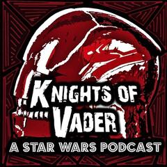 Knights of Vader - A Star Wars Podcast