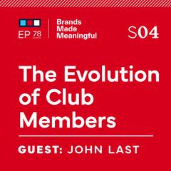 Episode 78: The Evolution of Club Members with Jon Last - Brands Made Meaningful