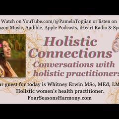 55.Holistic Connections, Guest Whitney Erwin MSc, MEd, LMT. Holistic women’s health practitioner. - Holistic Connections: Conversations with holistic practitioners.
