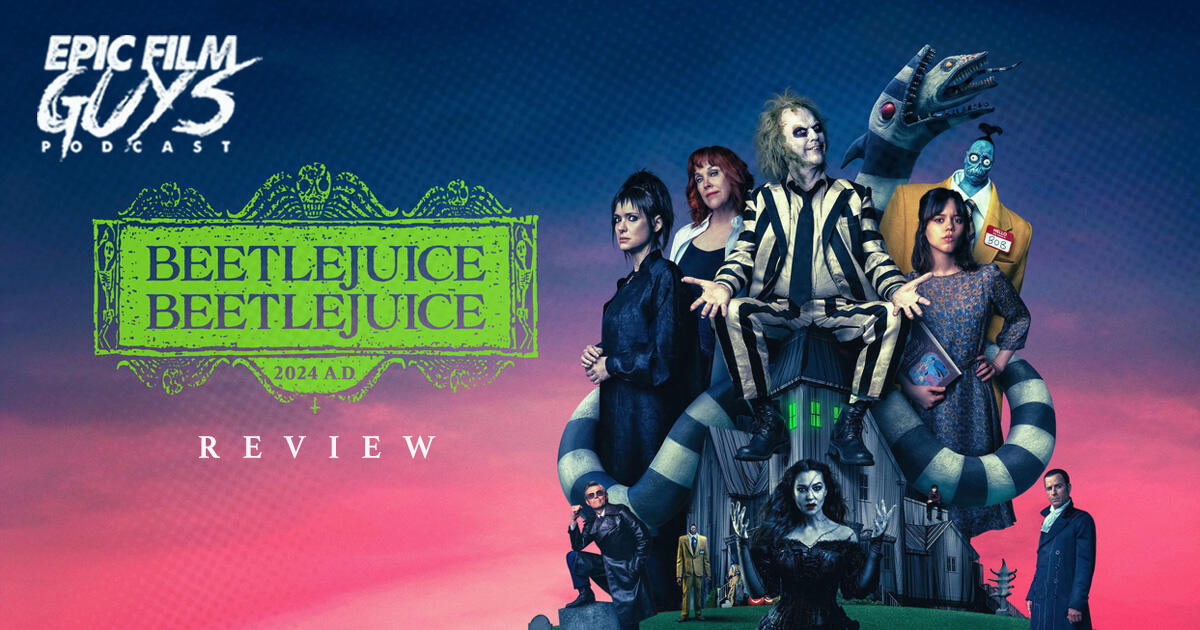 Beetlejuice Beetlejuice (2024) Review Epic Film Guys Podcast iHeart