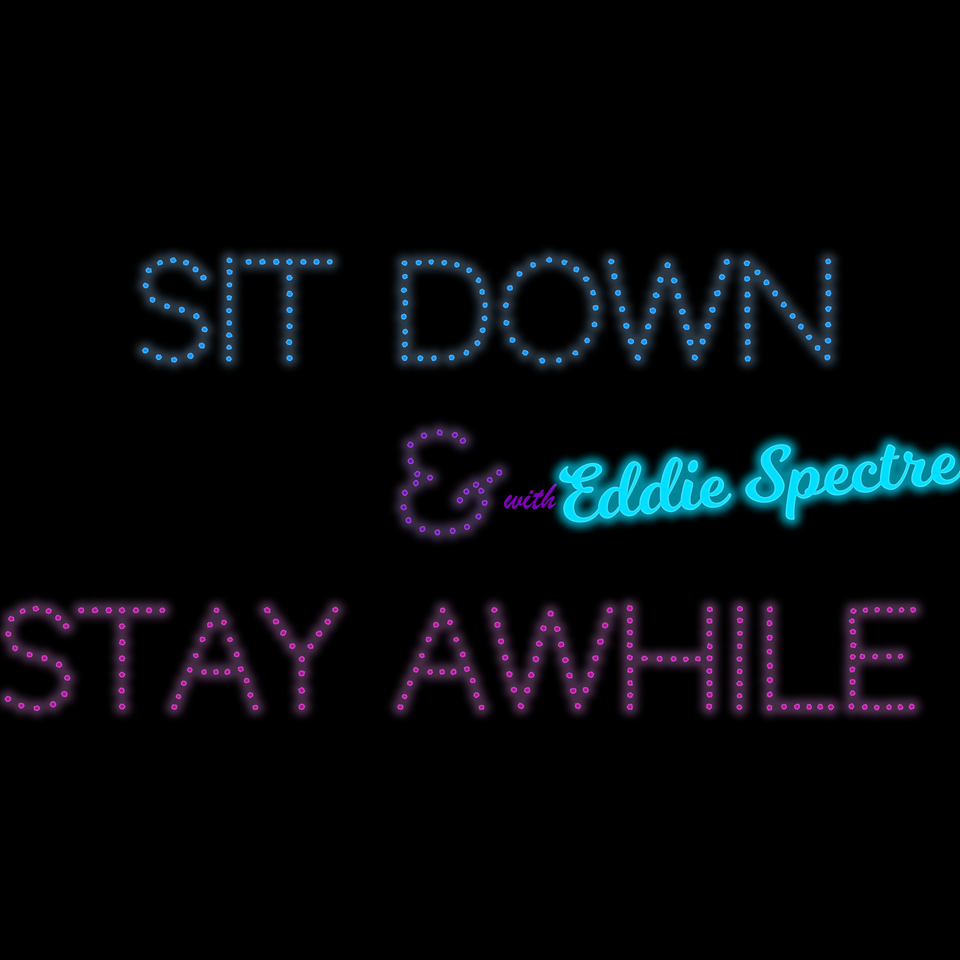 Sit Down & Stay Awhile w/ Edward Spectre