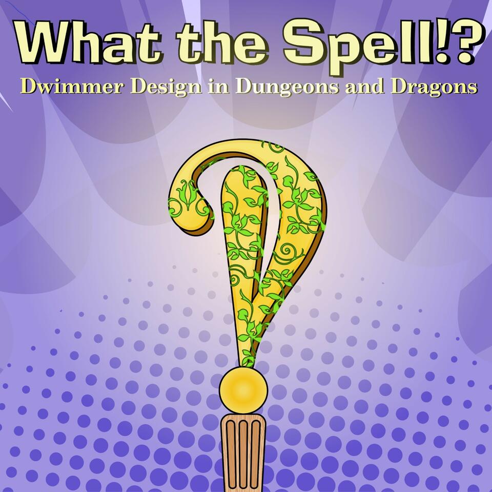 What the Spell!? A D&D Spell and Game Design Discussion Show