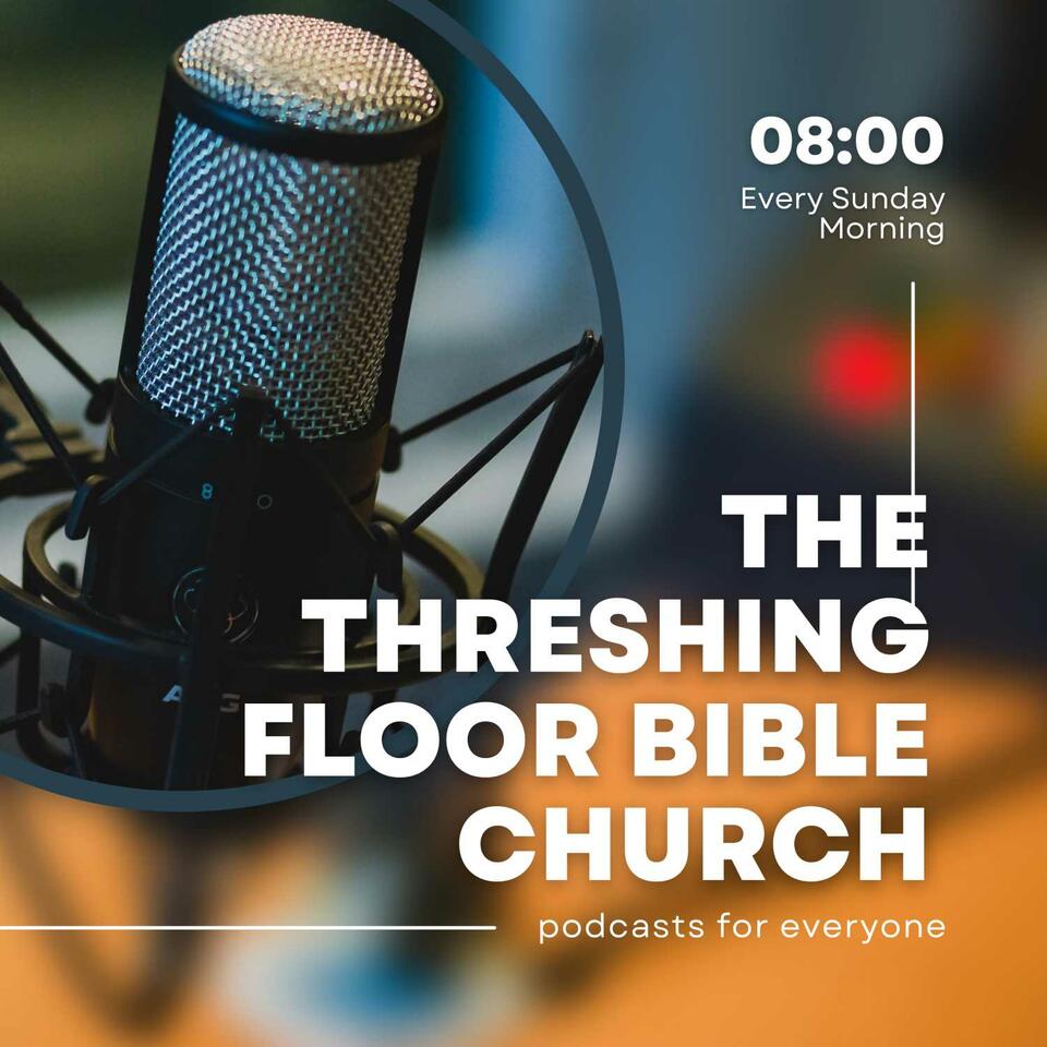 The Threshing Floor Bible Church Podcast
